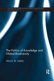 The Politics of Knowledge and Global Biodiversity by Alice Vadrot, 9781138209879