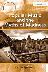 Popular Music and the Myths of Madness by Nicola Spelman, 9781138256859
