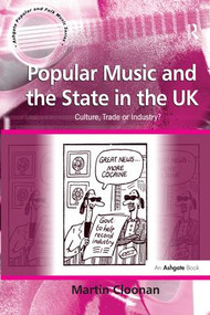 Popular Music and the State in the UK (Culture, Trade or Industry?) by Martin Cloonan, 9781138246546