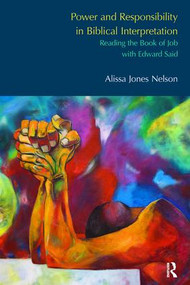 Power and Responsibility in Biblical Interpretation (Reading the Book of Job with Edward Said) by Alissa Jones Nelson, 9781138110649