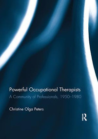 Powerful Occupational Therapists (A Community of Professionals, 1950-1980) by Christine Peters, 9781138108646