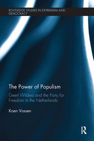 The Power of Populism (Geert Wilders and the Party for Freedom in the Netherlands) by Koen Vossen, 9780815348290