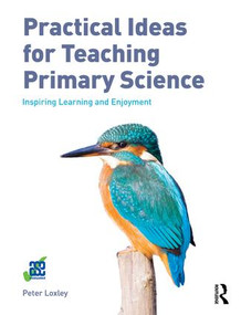 Practical Ideas for Teaching Primary Science (Inspiring Learning and Enjoyment) by Peter Loxley, 9781138659650