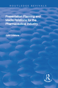 Presentation Planning and Media Relations for the Pharmaceutical Industry by John Lidstone, 9781138708570