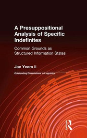 A Presuppositional Analysis of Specific Indefinites (Common Grounds as Structured Information States) by Jae-Il Yeom, 9781138979307