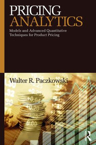 Pricing Analytics (Models and Advanced Quantitative Techniques for Product Pricing) by Walter R. Paczkowski, 9781138623934
