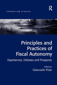 Principles and Practices of Fiscal Autonomy (Experiences, Debates and Prospects) by Giancarlo Pola, 9781138576513