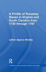 A Profile of Runaway Slaves in Virginia and South Carolina from 1730 through 1787 by Lathan A. Windley, 9781138983915