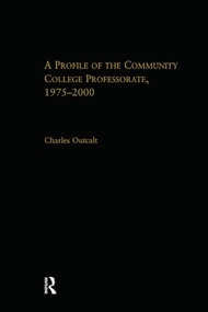A Profile of the Community College Professorate, 1975-2000 by Charles Outcalt, 9781138965614