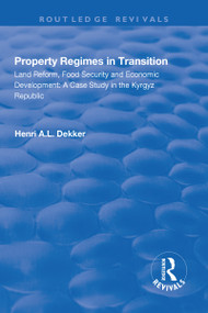 Property Regimes in Transition, Land Reform, Food Security and Economic Development: A Case Study in the Kyrguz Republic - 9781138715622 by Henri A.L. Dekker, 9781138715622