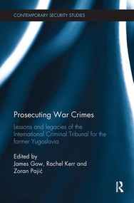 Prosecuting War Crimes (Lessons and legacies of the International Criminal Tribunal for the former Yugoslavia) by James Gow, Rachel Kerr, Zoran Pajic, 9780815347538