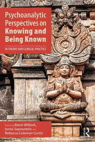 Psychoanalytic Perspectives on Knowing and Being Known (In Theory and Clinical Practice) by Brent Willock, Ionas Sapountzis, Rebecca Coleman Curtis, 9781138318816