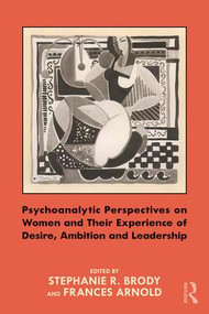 Psychoanalytic Perspectives on Women and Their Experience of Desire, Ambition and Leadership by Stephanie Brody, Frances Arnold, 9781138842687