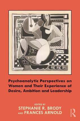Psychoanalytic Perspectives on Women and Their Experience of Desire, Ambition and Leadership by Stephanie Brody, Frances Arnold, 9781138842687