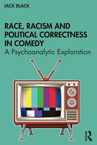 Race, Racism and Political Correctness in Comedy (A Psychoanalytic Exploration) by Jack Black, 9780367508937