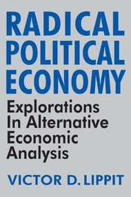 Radical Political Economy (Explorations in Alternative Economic Analysis) by Victor Lippit, 9780873326070