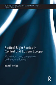 Radical Right Parties in Central and Eastern Europe (Mainstream Party Competition and Electoral Fortune) by Bartek Pytlas, 9780815348320