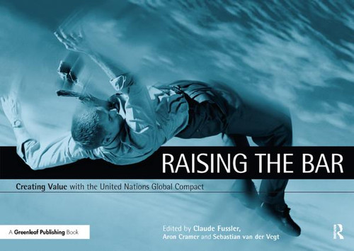 Raising the Bar (Creating Value with the UN Global Compact) by Claude Fussler, Aron Cramer, Sebastian van der Vegt, 9781874719823