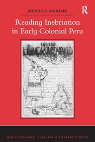 Reading Inebriation in Early Colonial Peru by Mónica P. Morales, 9781138118737