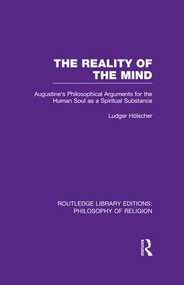 The Reality of the Mind (St Augustine's Philosophical Arguments for the Human Soul as a Spiritual Substance) by Ludger Hölscher, 9781138989825