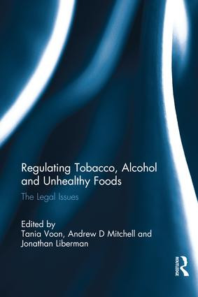 Regulating Tobacco, Alcohol and Unhealthy Foods (The Legal Issues) by Tania Voon, Andrew Mitchell, Jonathan Liberman, 9781138686472