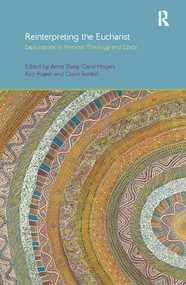 Reinterpreting the Eucharist (Explorations in Feminist Theology and Ethics) by Anne F. Elvey, Carol Hogan, Kim Power, Claire Renkin, 9781138110656
