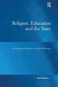Religion, Education and the State (An Unprincipled Doctrine in Search of Moorings) by Mark Strasser, 9781138255135