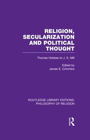 Religion, Secularization and Political Thought (Thomas Hobbes to J. S. Mill) by James E. Crimmins, 9781138997240