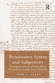 Renaissance Syntax and Subjectivity (Ideological Contents of Latin and the Vernacular in Scottish Prose Chronicles) by John C. Leeds, 9781138276024