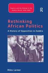 Rethinking African Politics (A History of Opposition in Zambia) by Miles Larmer, 9781138251144