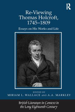 Re-Viewing Thomas Holcroft, 1745-1809 (Essays on His Works and Life) by A.A. Markley, Miriam L. Wallace, 9781138115750