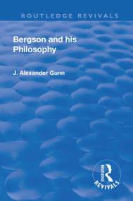 Revival: Bergson and His Philosophy (1920) by J. Alexander Gunn, 9781138564541