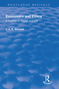 Revival: Economics and Ethics (1923) (A Treatise on Wealth and Life) by John Arthur Ransome Marriot, 9781138566156