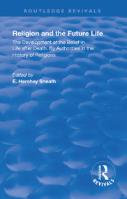 Revival: Religion and the Future Life (1922) (The Development of the Belief in Life After Death By Authorities in the History of Religions) by Elias Hershey Sneath, 9781138565210