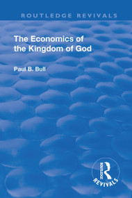 Revival: The Economics of the Kingdom of God (1927) by Paul B. Bull, 9781138571204