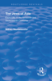 Revival: The Jews of Asia (1920) (Especially in the Sixteenth and Seventeenth Centuries) by Sidney Mendelssohn, 9781138568716