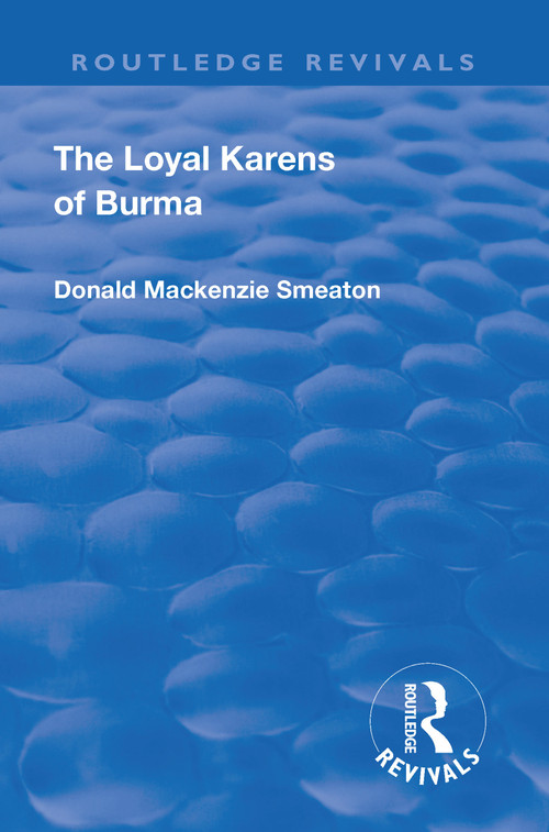 Revival: The Loyal Karens of Burma (1920) by Donald MacKenzie Smeaton, 9781138568877
