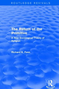 Revival: The Return of the Primitive (2001) (A New Sociological Theory of Religion) - 9781138733435 by Richard K. Fenn, 9781138733435