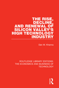 The Rise, Decline and Renewal of Silicon Valley's High Technology Industry by Dan Khanna, 9780815353614