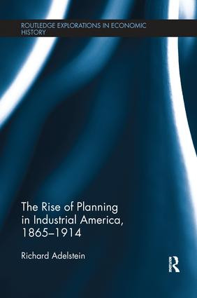 The Rise of Planning in Industrial America, 1865-1914 by Richard Adelstein, 9781138243828