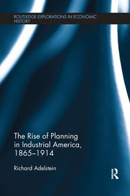 The Rise of Planning in Industrial America, 1865-1914 by Richard Adelstein, 9781138243828
