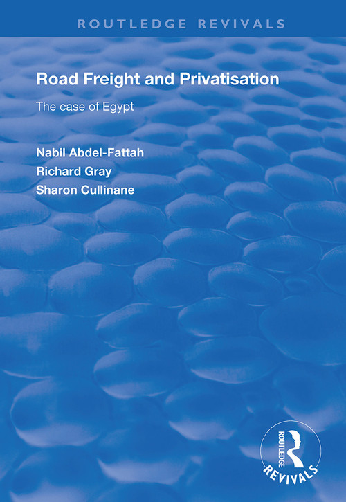 Road Freight and Privatisation (The Case of Egypt) by Nabil Abdel-Fattah, Richard Gray, Sharon Cullinane, 9781138352438