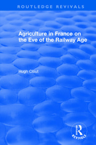 Routledge Revivals: Agriculture in France on the Eve of the Railway Age (1980) by Hugh Clout, 9781138501577