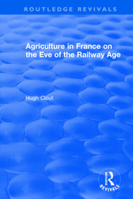Routledge Revivals: Agriculture in France on the Eve of the Railway Age (1980) by Hugh Clout, 9781138501577