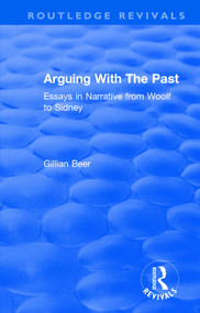 Routledge Revivals: Arguing With The Past (1989) (Essays in Narrative from Woolf to Sidney) by Gillian Beer, 9781138576469
