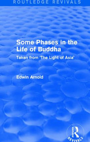 Routledge Revivals: Some Phases in the Life of Buddha (1915) (Taken from 'The Light of Asia') by Edwin Arnold, 9781138290280