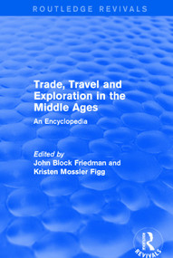 Routledge Revivals: Trade, Travel and Exploration in the Middle Ages (2000) (An Encyclopedia) by John Block Friedman, Kristen Mossler Figg, 9781138065048