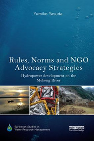 Rules, Norms and NGO Advocacy Strategies (Hydropower Development on the Mekong River) by Yumiko Yasuda, 9780815395379