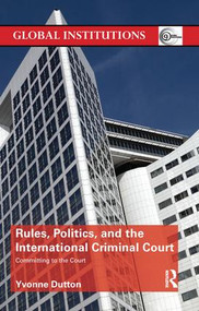 Rules, Politics, and the International Criminal Court (Committing to the Court) by Yvonne Dutton, 9781138289567