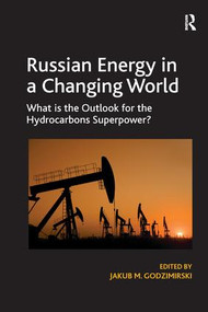 Russian Energy in a Changing World (What is the Outlook for the Hydrocarbons Superpower?) by Jakub M. Godzimirski, 9781138279780